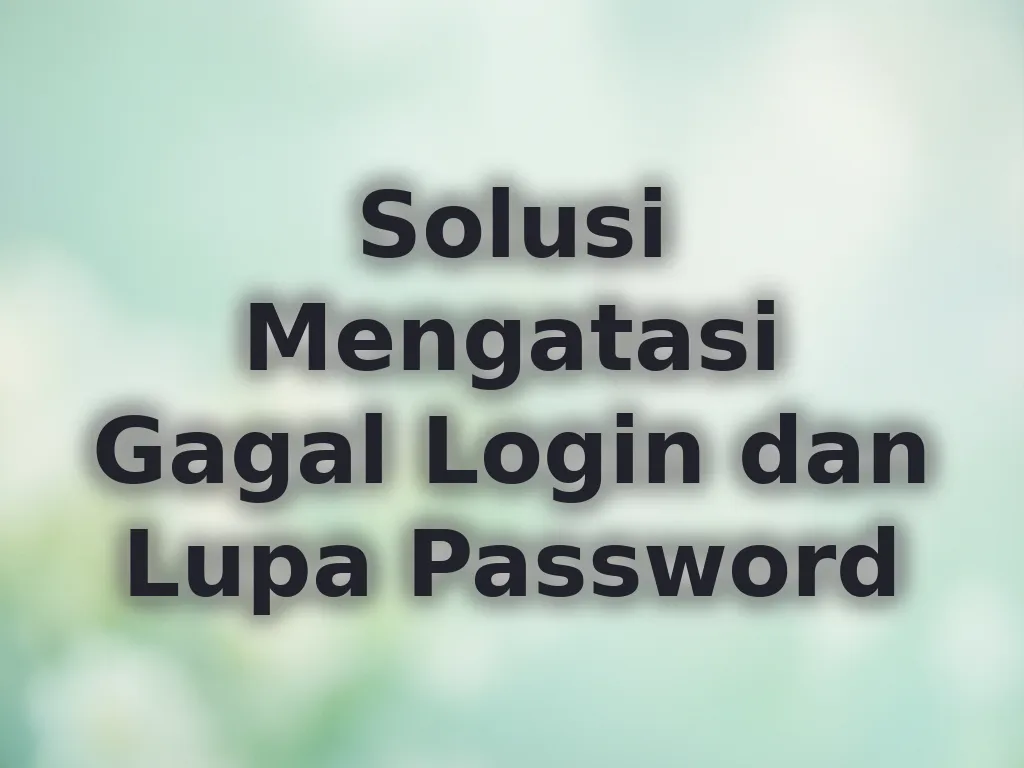 Solusi Mengatasi Gagal Login dan Lupa Password