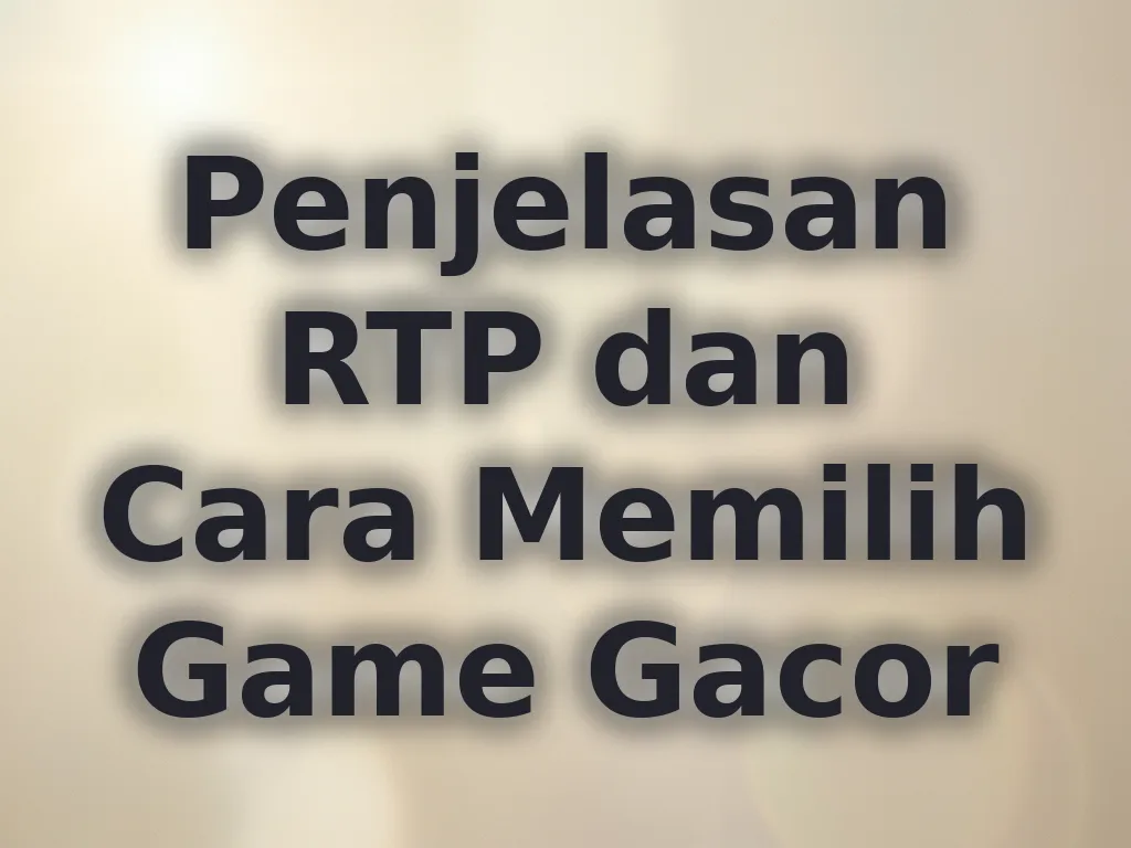 Penjelasan RTP dan Cara Memilih Game Gacor